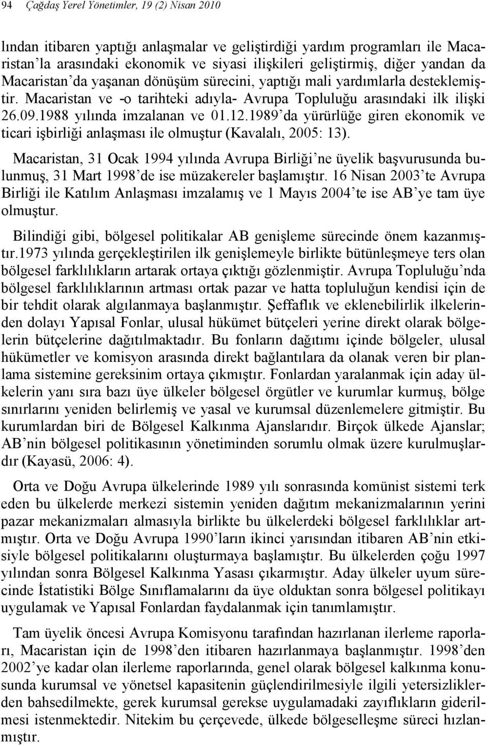 12.1989 da yürürlüğe giren ekonomik ve ticari işbirliği anlaşması ile olmuştur (Kavalalı, 2005: 13).