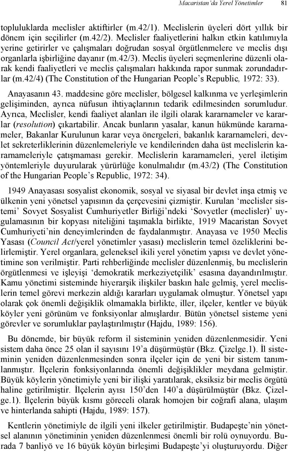 Meclis üyeleri seçmenlerine düzenli olarak kendi faaliyetleri ve meclis çalışmaları hakkında rapor sunmak zorundadırlar (m.42/4) (The Constitution of the Hungarian People s Republic, 1972: 33).