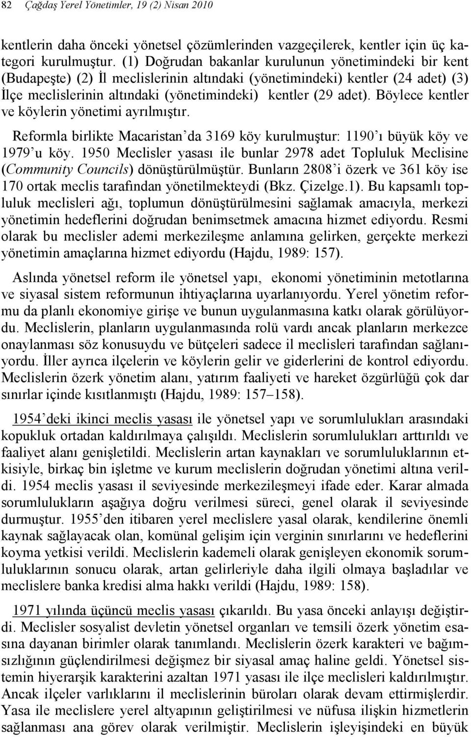 Böylece kentler ve köylerin yönetimi ayrılmıştır. Reformla birlikte Macaristan da 3169 köy kurulmuştur: 1190 ı büyük köy ve 1979 u köy.