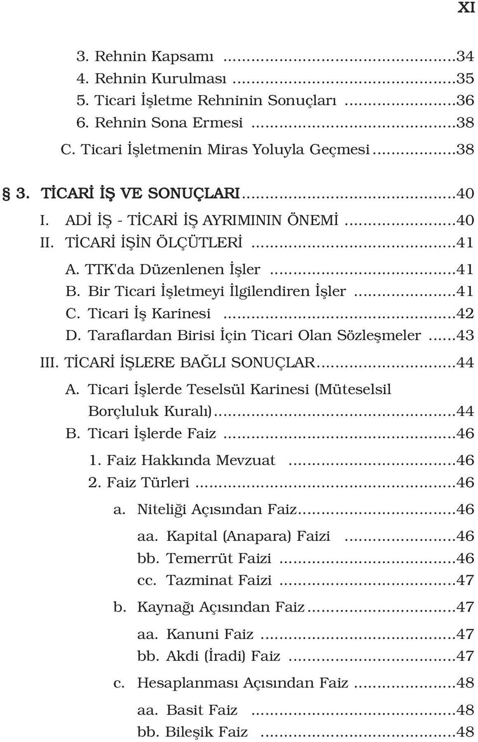 Taraflardan Birisi çin Ticari Olan Sözleflmeler...43 III. T CAR filere BA LI SONUÇLAR...44 A. Ticari fllerde Teselsül Karinesi (Müteselsil Borçluluk Kural )...44 B. Ticari fllerde Faiz...46 1.