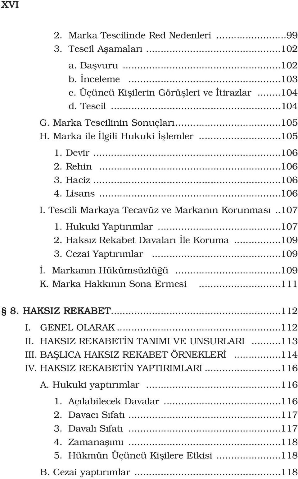 Haks z Rekabet Davalar le Koruma...109 3. Cezai Yapt r mlar...109. Markan n Hükümsüzlü ü...109 K. Marka Hakk n n Sona Ermesi...111 8. HAKSIZ REKABET...112 I. GENEL OLARAK...112 II.