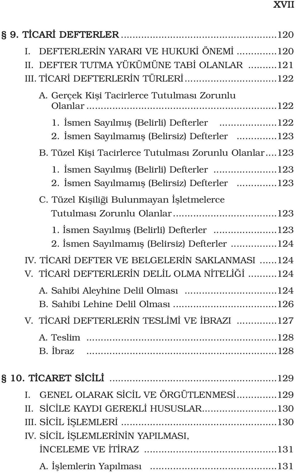 ..123 1. smen Say lm fl (Belirli) Defterler...123 2. smen Say lmam fl (Belirsiz) Defterler...123 C. Tüzel Kiflili i Bulunmayan flletmelerce Tutulmas Zorunlu Olanlar...123 1. smen Say lm fl (Belirli) Defterler...123 2. smen Say lmam fl (Belirsiz) Defterler...124 IV.