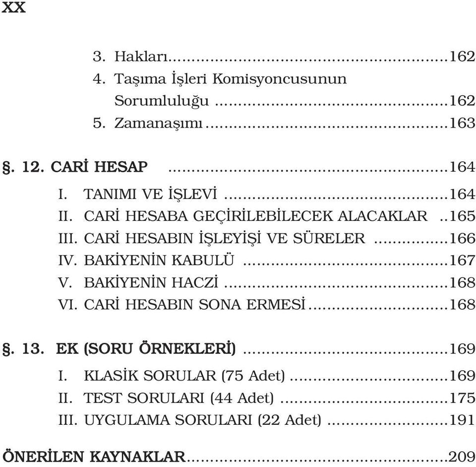 BAK YEN N KABULÜ...167 V. BAK YEN N HACZ...168 VI. CAR HESABIN SONA ERMES...168. 13. EK (SORU ÖRNEKLER )...169 I.