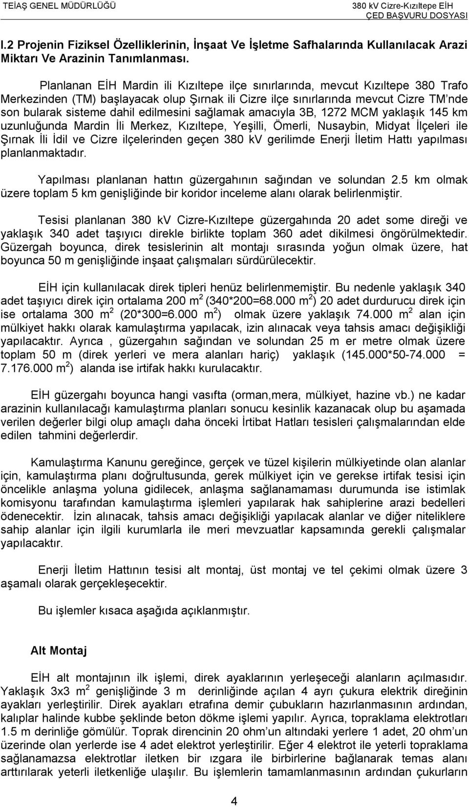 edilmesini sağlamak amacıyla 3B, 1272 MCM yaklaşık 145 km uzunluğunda Mardin İli Merkez, Kızıltepe, Yeşilli, Ömerli, Nusaybin, Midyat İlçeleri ile Şırnak İli İdil ve Cizre ilçelerinden geçen 380 kv