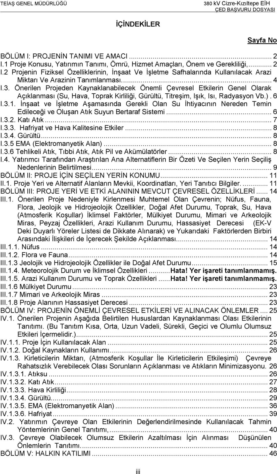 İnşaat ve İşletme Aşamasında Gerekli Olan Su İhtiyacının Nereden Temin Edileceği ve Oluşan Atık Suyun Bertaraf Sistemi... 6 I.3.2. Katı Atık... 7 I.3.3. Hafriyat ve Hava Kalitesine Etkiler... 8 I.3.4.