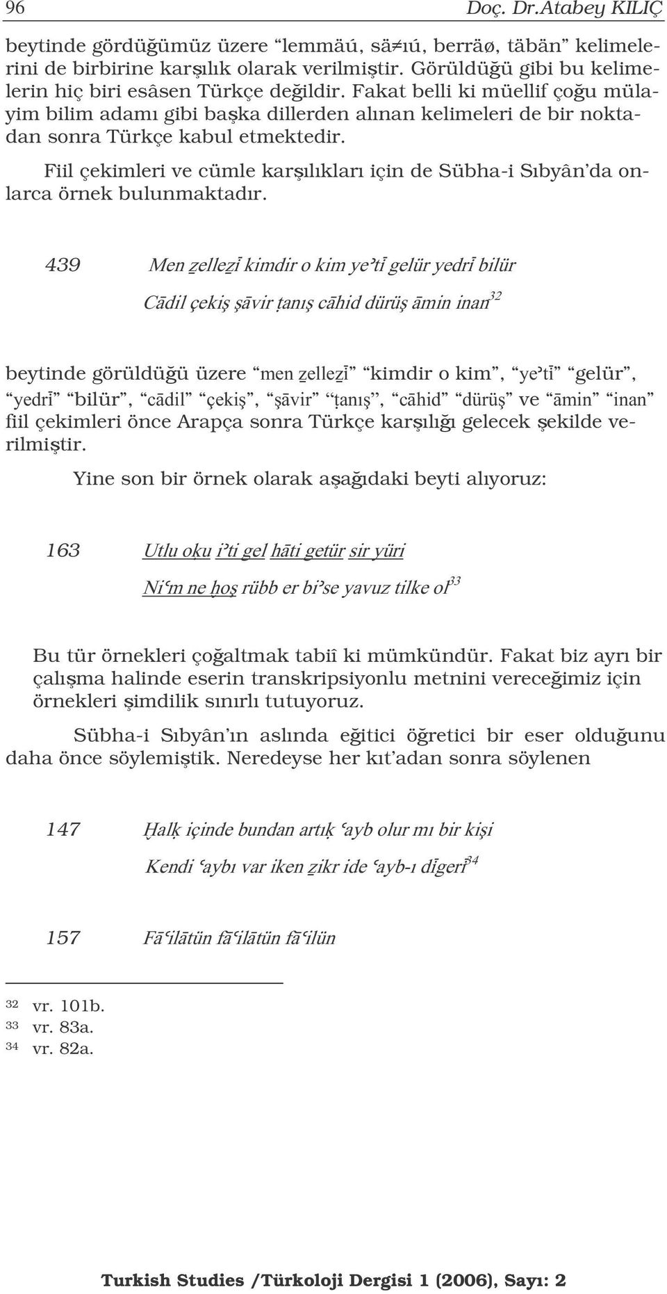 Fiil çekimleri ve cümle karılıkları için de Sübha-i Sıbyân da onlarca örnek bulunmaktadır. 439 6"Z646Z1I&*+&<FI&*!6U:1H64#<!