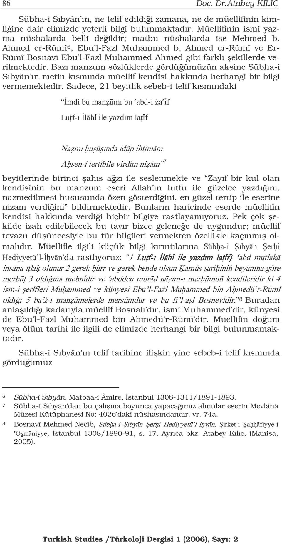 Ahmed er-rûmî ve Er- Rûmî Bosnavî Ebu l-fazl Muhammed Ahmed gibi farklı ekillerde verilmektedir.