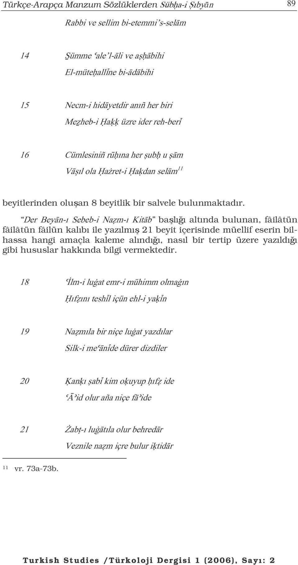 ("'6 6 &%-*'&:( balıı altında bulunan, fâilâtün fâilâtün fâilün kalıbı ile yazılmı 21 beyit içerisinde müellif eserin bilhassa hangi amaçla kaleme alındıı, nasıl bir tertip üzere