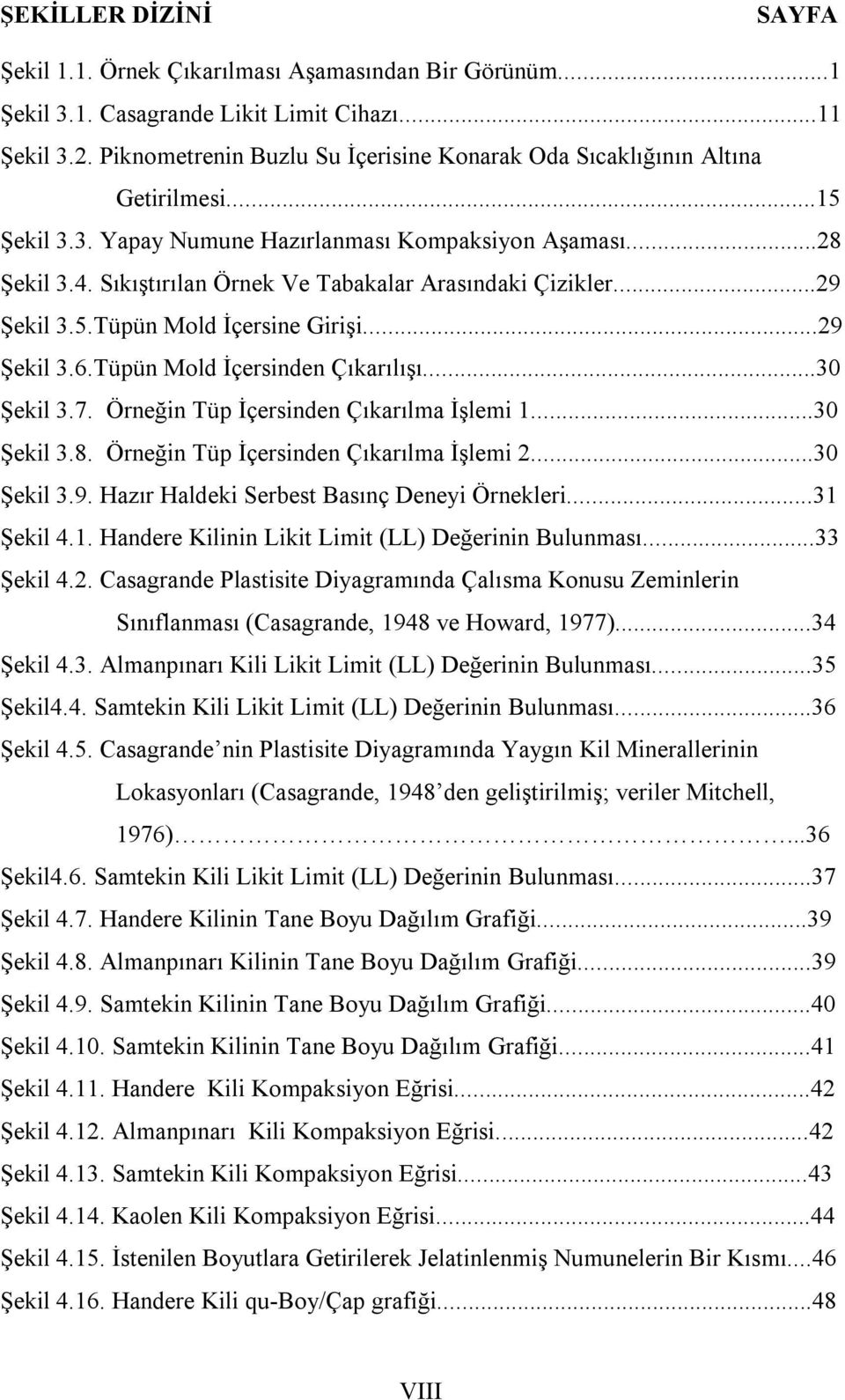 Sıkıştırılan Örnek Ve Tabakalar Arasındaki Çizikler...29 Şekil 3.5.Tüpün Mold İçersine Girişi...29 Şekil 3.6.Tüpün Mold İçersinden Çıkarılışı...30 Şekil 3.7. Örneğin Tüp İçersinden Çıkarılma İşlemi 1.