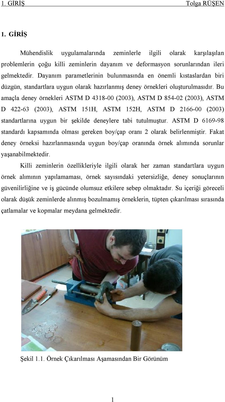 Bu amaçla deney örnekleri ASTM D 4318-00 (2003), ASTM D 854-02 (2003), ASTM D 422-63 (2003), ASTM 151H, ASTM 152H, ASTM D 2166-00 (2003) standartlarına uygun bir şekilde deneylere tabi tutulmuştur.