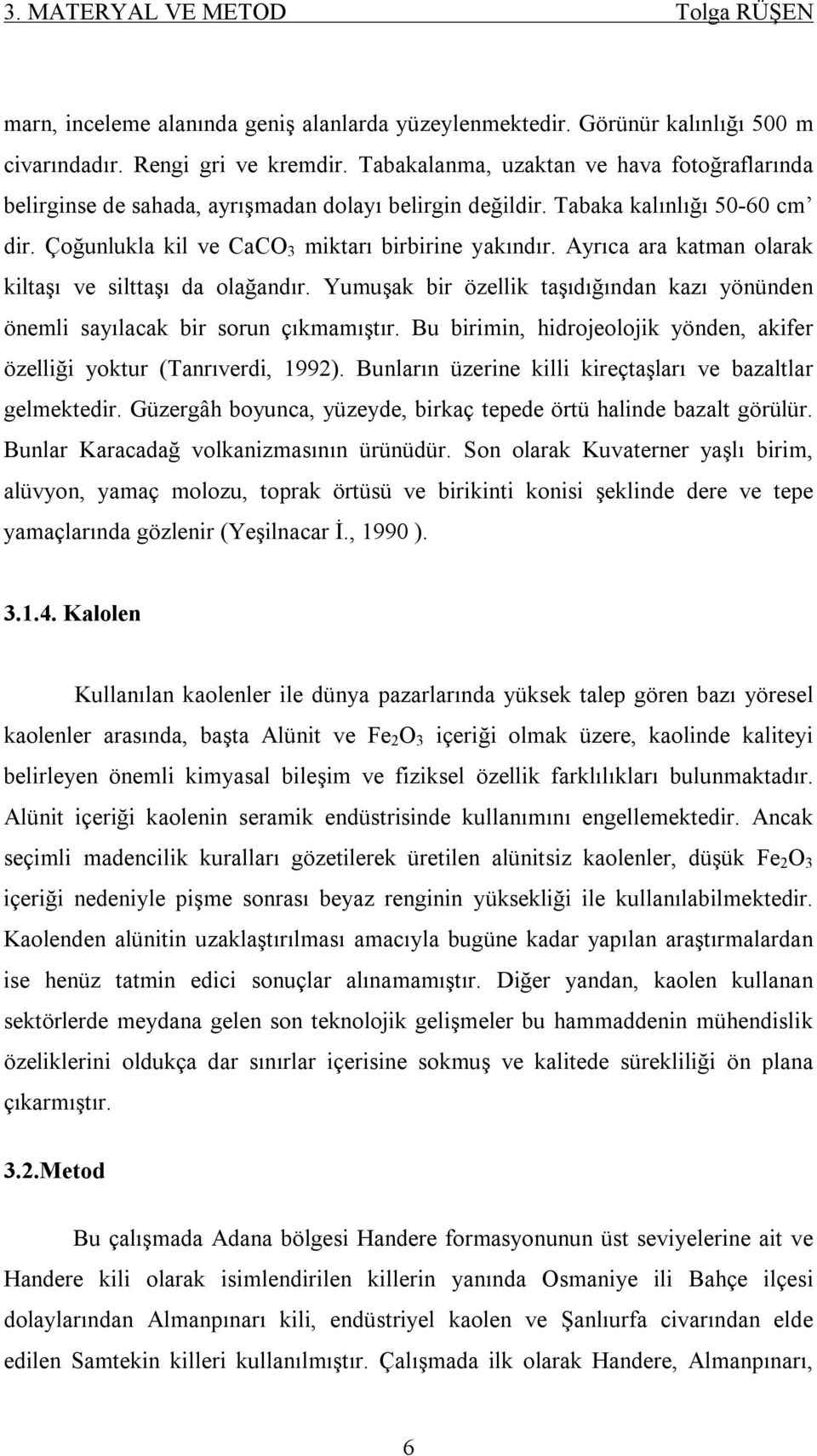 Ayrıca ara katman olarak kiltaşı ve silttaşı da olağandır. Yumuşak bir özellik taşıdığından kazı yönünden önemli sayılacak bir sorun çıkmamıştır.