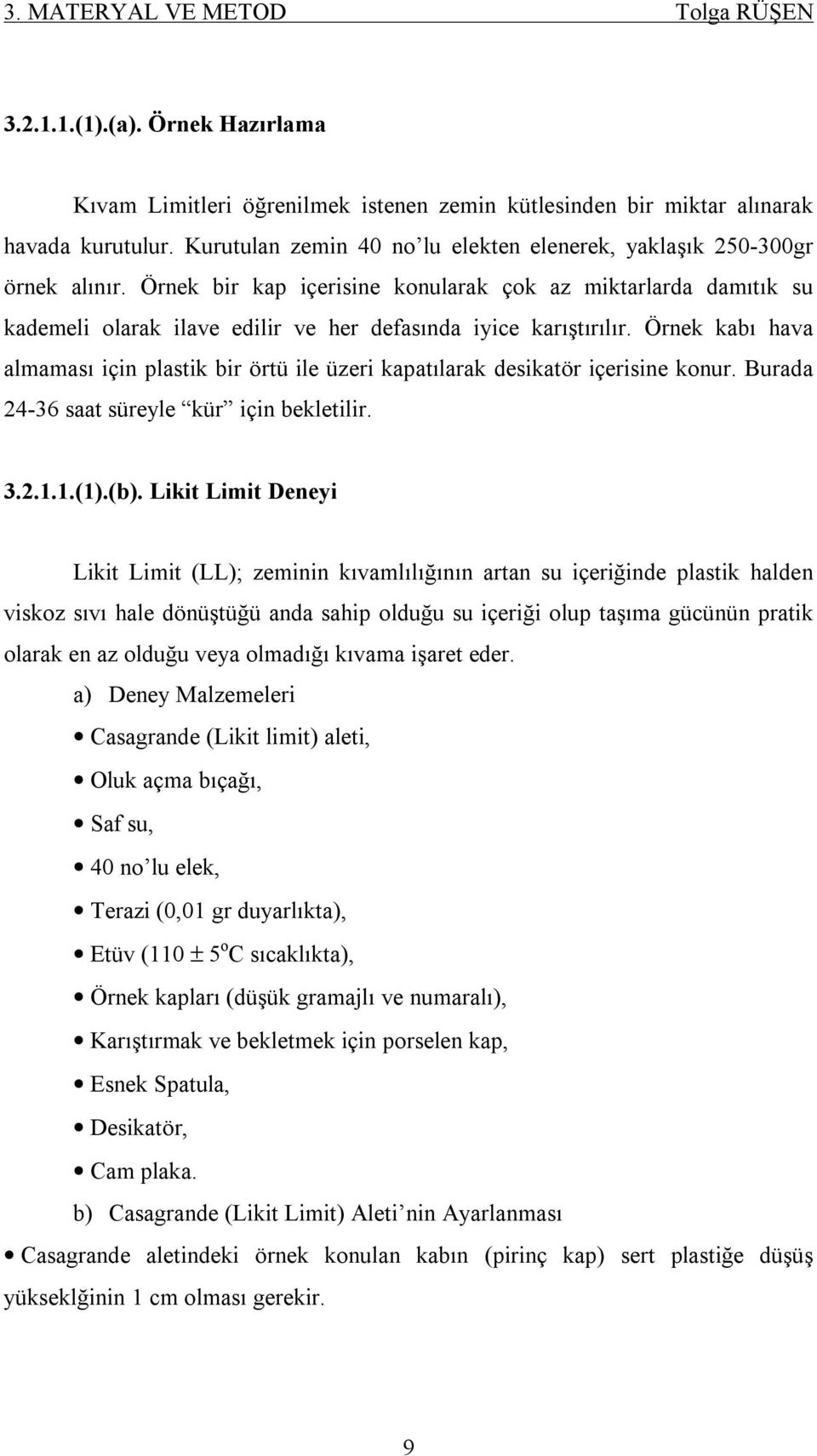 Örnek bir kap içerisine konularak çok az miktarlarda damıtık su kademeli olarak ilave edilir ve her defasında iyice karıştırılır.