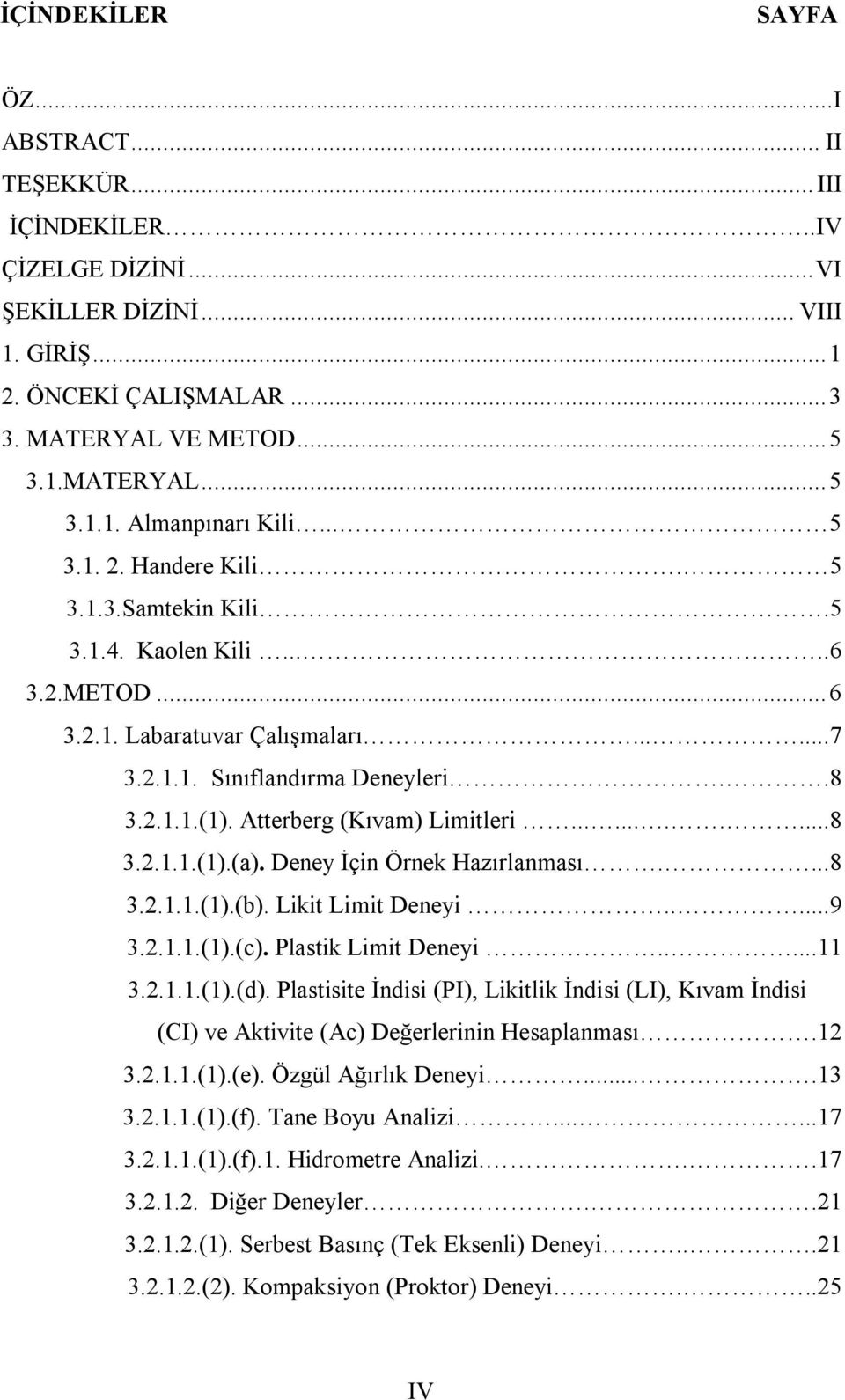 Atterberg (Kıvam) Limitleri...........8 3.2.1.1.(1).(a). Deney İçin Örnek Hazırlanması....8 3.2.1.1.(1).(b). Likit Limit Deneyi.....9 3.2.1.1.(1).(c). Plastik Limit Deneyi.....11 3.2.1.1.(1).(d).