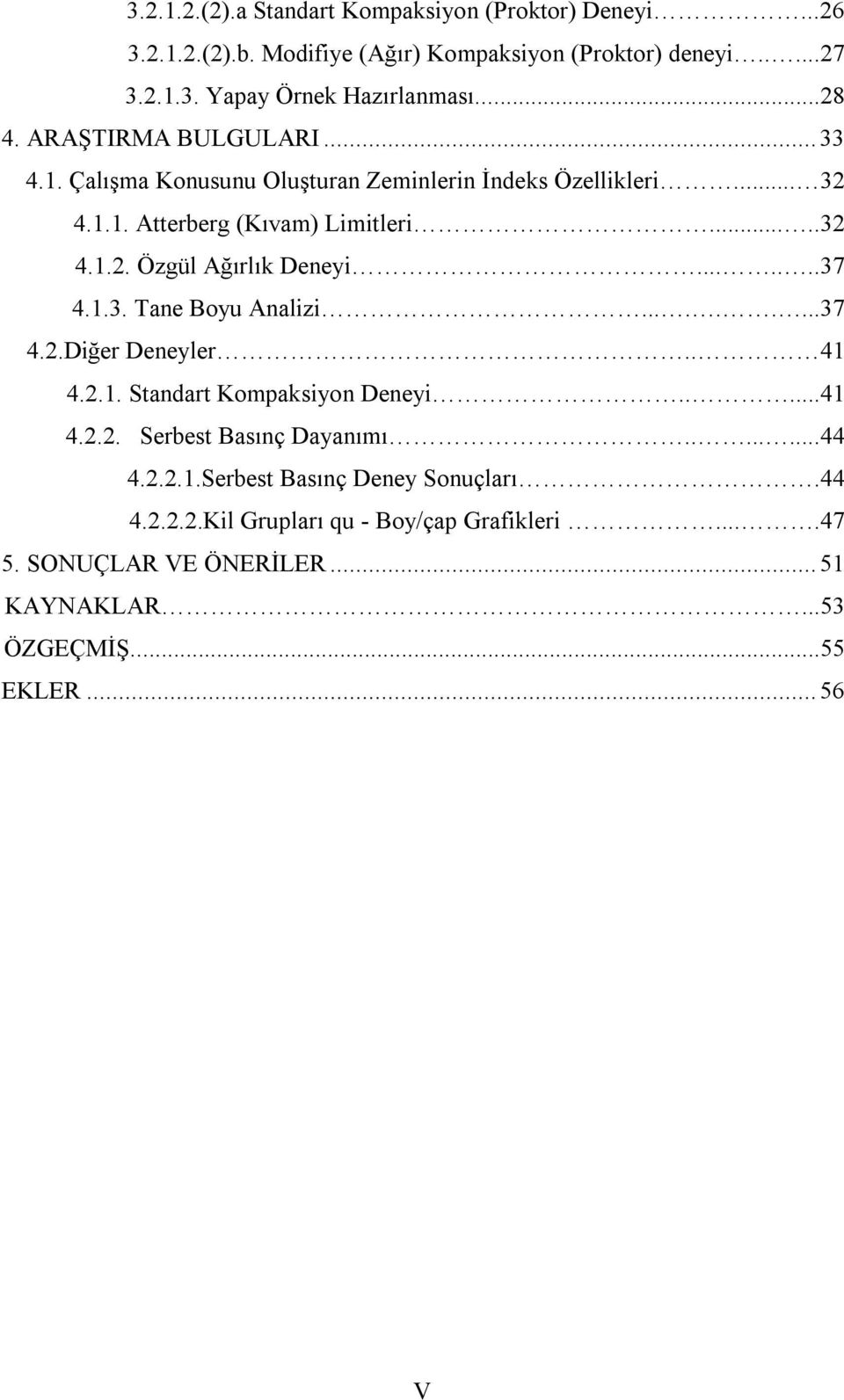 ......37 4.1.3. Tane Boyu Analizi.........37 4.2.Diğer Deneyler.. 41 4.2.1. Standart Kompaksiyon Deneyi.....41 4.2.2. Serbest Basınç Dayanımı........44 4.2.2.1.Serbest Basınç Deney Sonuçları.