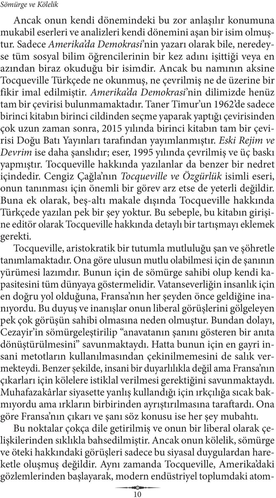 Ancak bu namının aksine Tocqueville Türkçede ne okunmuş, ne çevrilmiş ne de üzerine bir fikir imal edilmiştir. Amerika da Demokrasi nin dilimizde henüz tam bir çevirisi bulunmamaktadır.