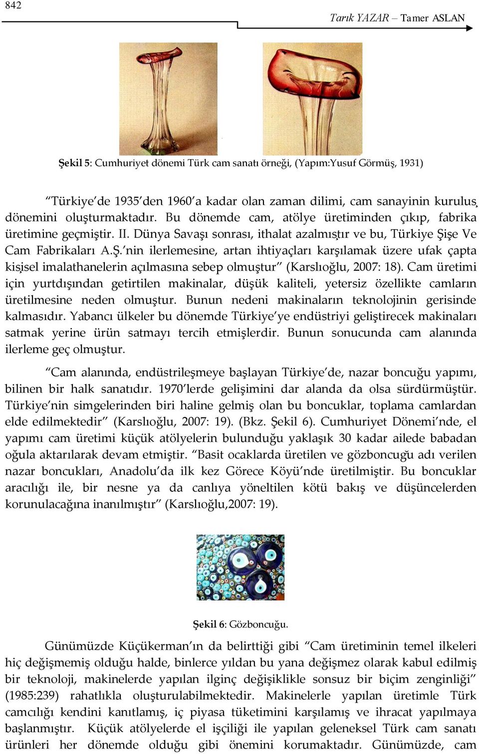 şe Ve Cam Fabrikaları A.Ş. nin ilerlemesine, artan ihtiyaçları karşılamak üzere ufak çapta kisisel imalathanelerin açılmasına sebep olmuştur (Karslıoğlu, 2007: 18).