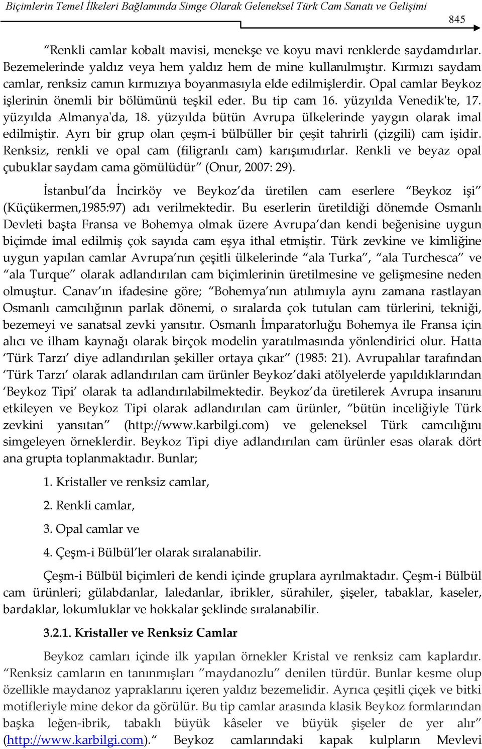 Opal camlar Beykoz işlerinin önemli bir bölümünü teşkil eder. Bu tip cam 16. yüzyılda Venedik'te, 17. yüzyılda Almanya'da, 18. yüzyılda bütün Avrupa ülkelerinde yaygın olarak imal edilmiştir.