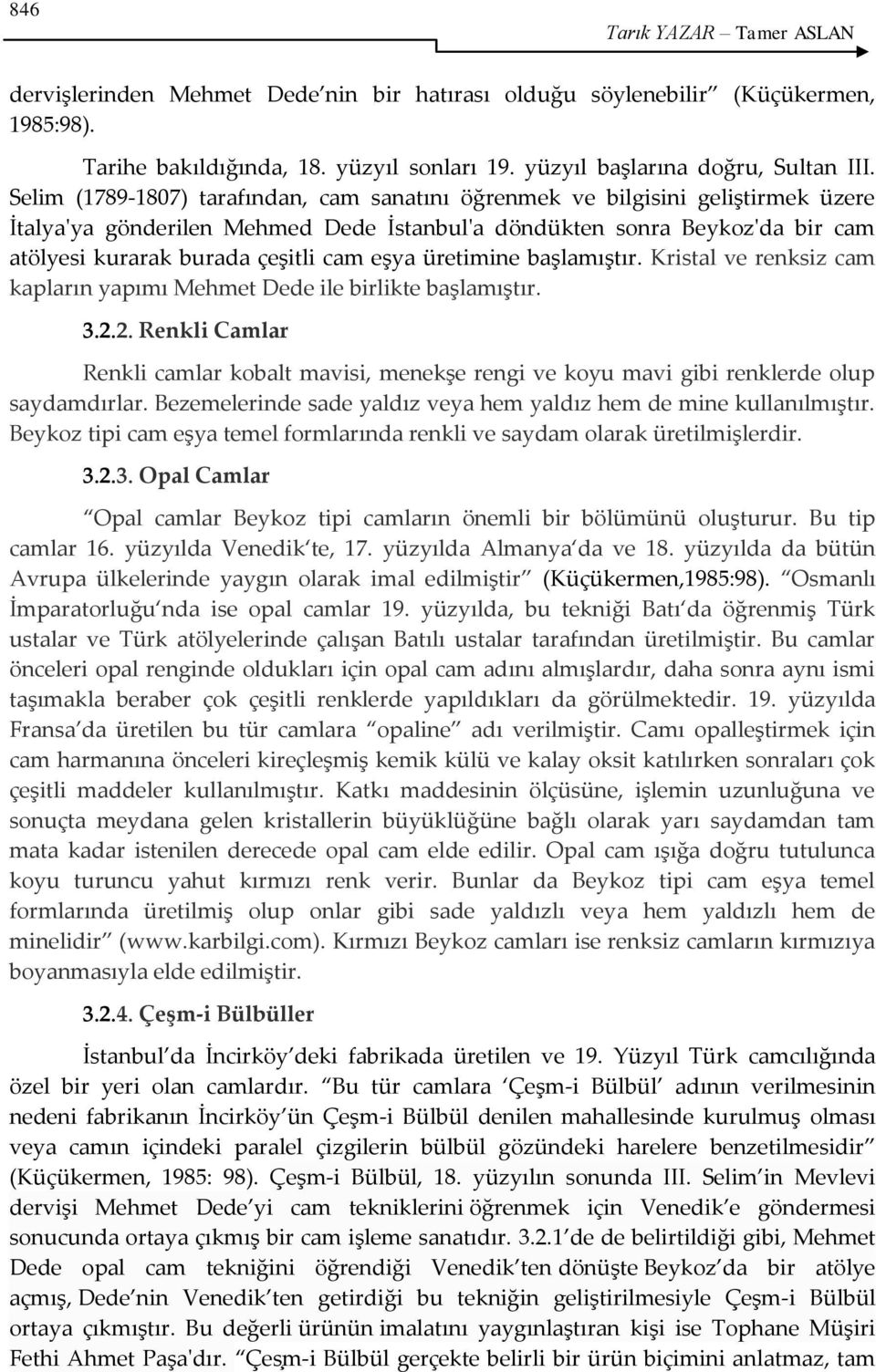 eşya üretimine başlamıştır. Kristal ve renksiz cam kapların yapımı Mehmet Dede ile birlikte başlamıştır. 3.2.