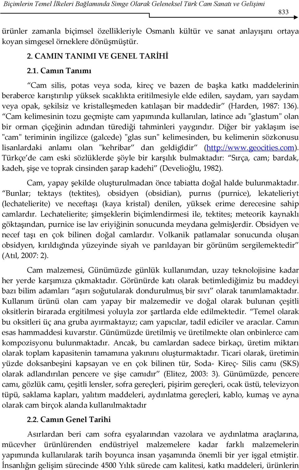 Camın Tanımı Cam silis, potas veya soda, kireç ve bazen de başka katkı maddelerinin beraberce karıştırılıp yüksek sıcaklıkta eritilmesiyle elde edilen, saydam, yarı saydam veya opak, sekilsiz ve