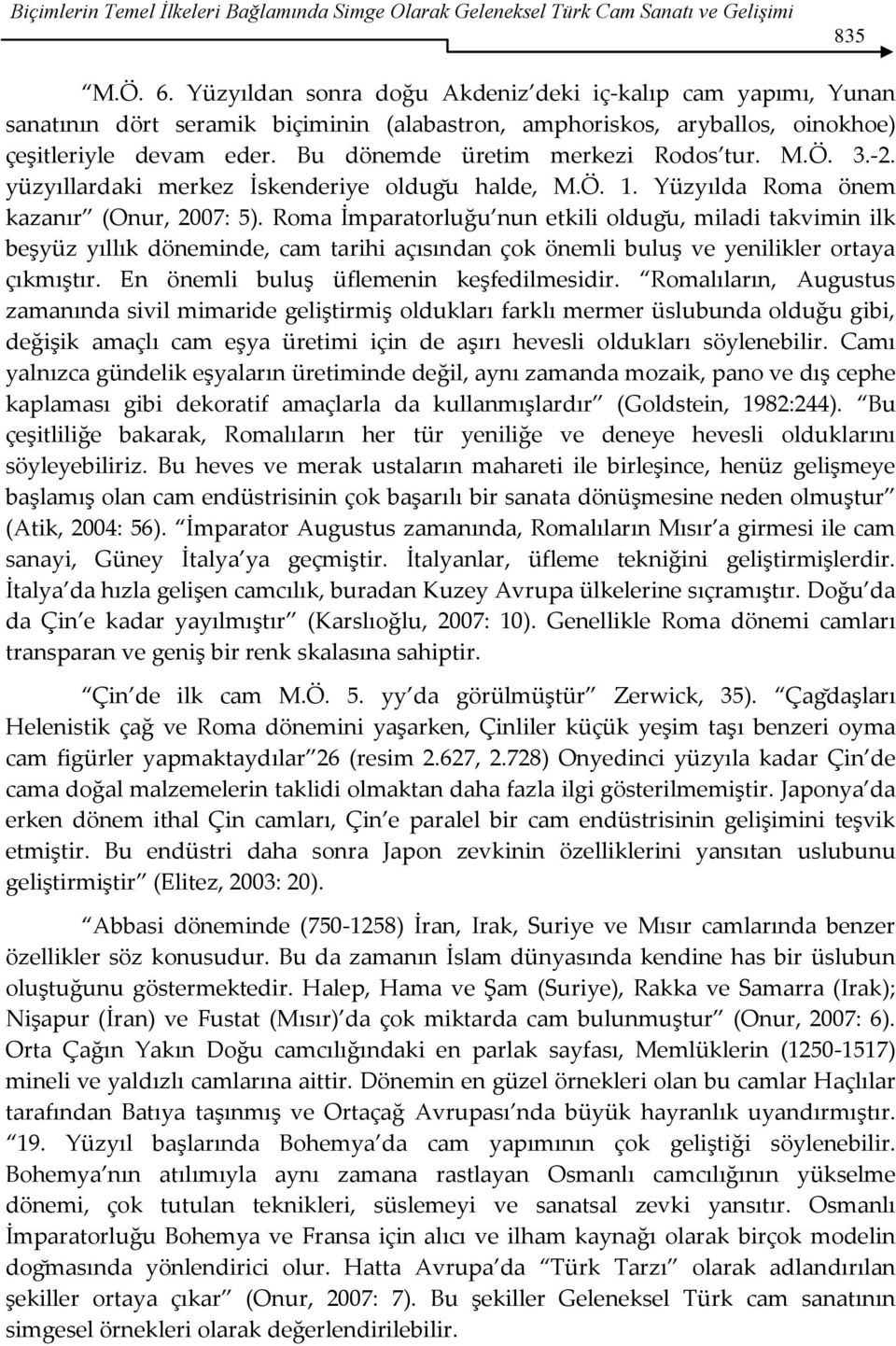 Bu dönemde üretim merkezi Rodos tur. M.Ö. 3.-2. yüzyıllardaki merkez İskenderiye oldugu halde, M.Ö. 1. Yüzyılda Roma önem kazanır (Onur, 2007: 5).