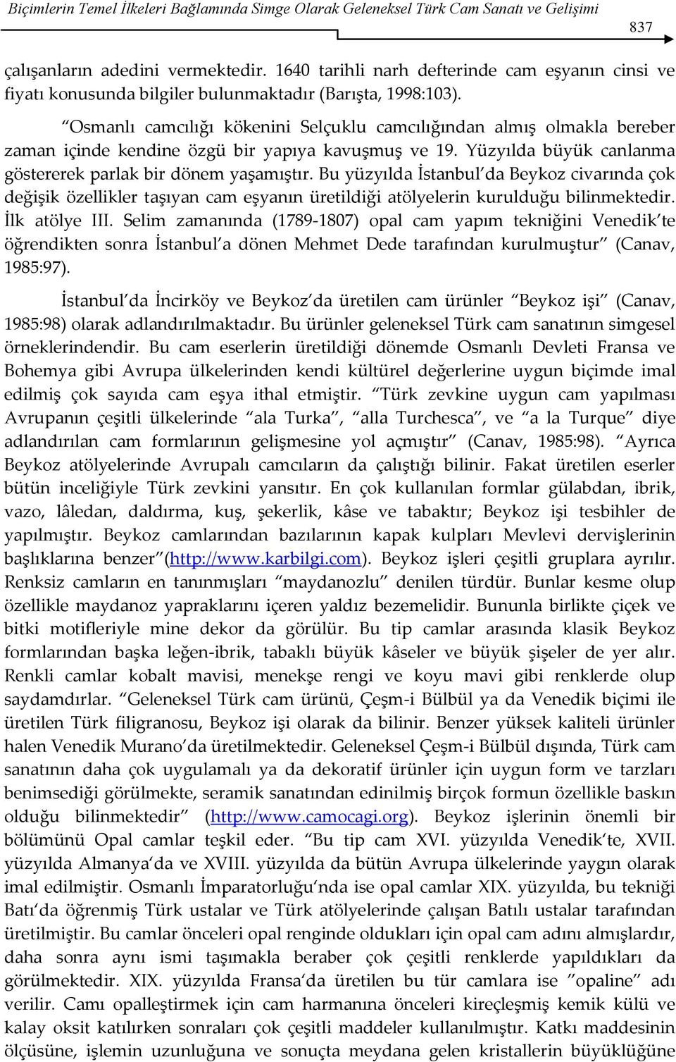 Osmanlı camcılığı kökenini Selçuklu camcılığından almış olmakla bereber zaman içinde kendine özgü bir yapıya kavuşmuş ve 19. Yüzyılda büyük canlanma göstererek parlak bir dönem yaşamıştır.