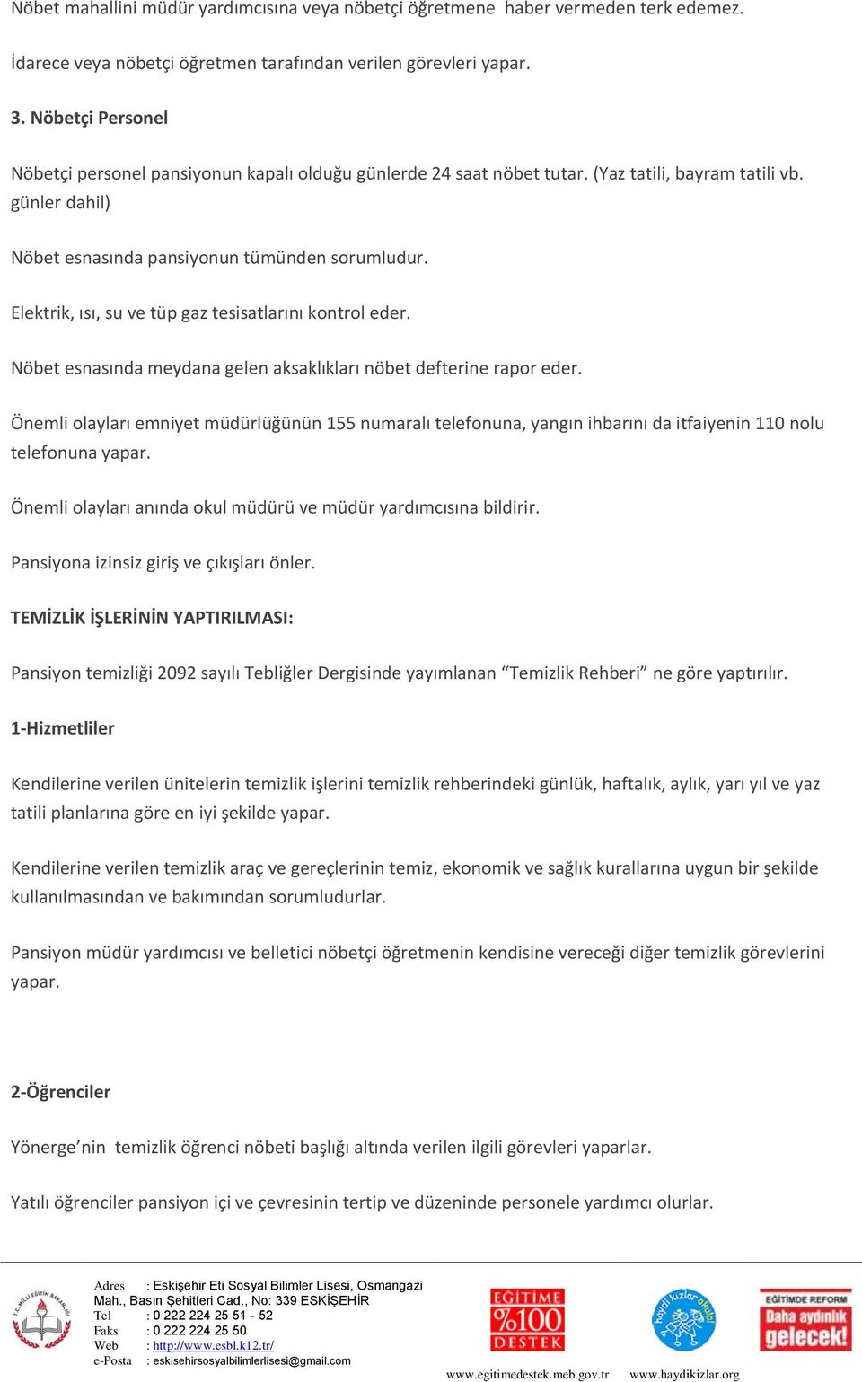 Elektrik, ısı, su ve tüp gaz tesisatlarını kontrol eder. Nöbet esnasında meydana gelen aksaklıkları nöbet defterine rapor eder.