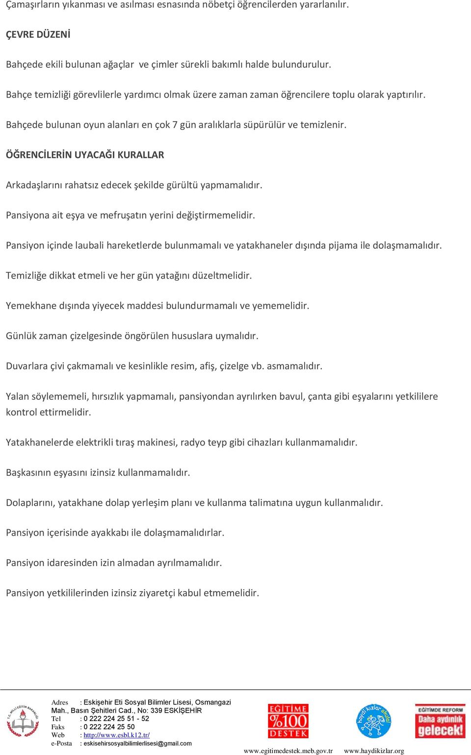 ÖĞRENCİLERİN UYACAĞI KURALLAR Arkadaşlarını rahatsız edecek şekilde gürültü yapmamalıdır. Pansiyona ait eşya ve mefruşatın yerini değiştirmemelidir.