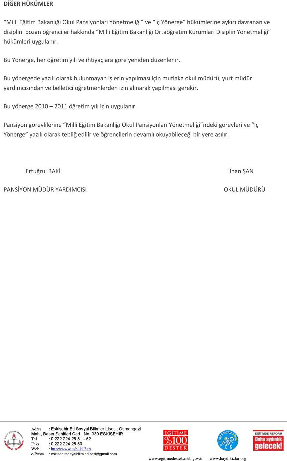 Bu yönergede yazılı olarak bulunmayan işlerin yapılması için mutlaka okul müdürü, yurt müdür yardımcısından ve belletici öğretmenlerden izin alınarak yapılması gerekir.