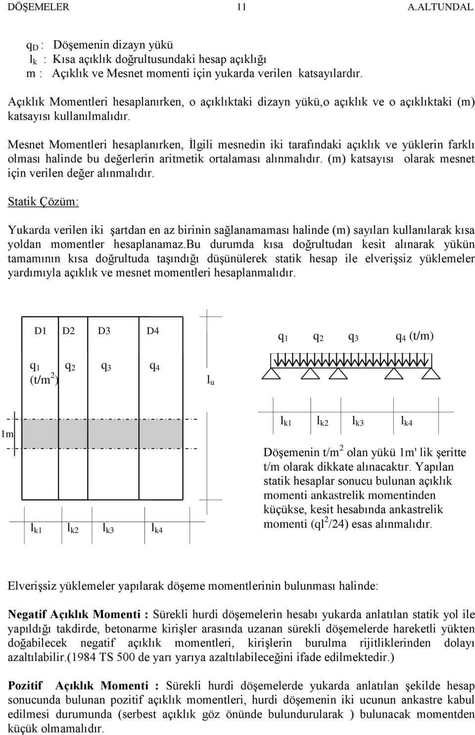 Mesnet Momentleri hesaplanırken, İlgili mesnedin iki tarafındaki açıklık ve yüklerin farklı olması halinde bu değerlerin aritmetik ortalaması alınmalıdır.