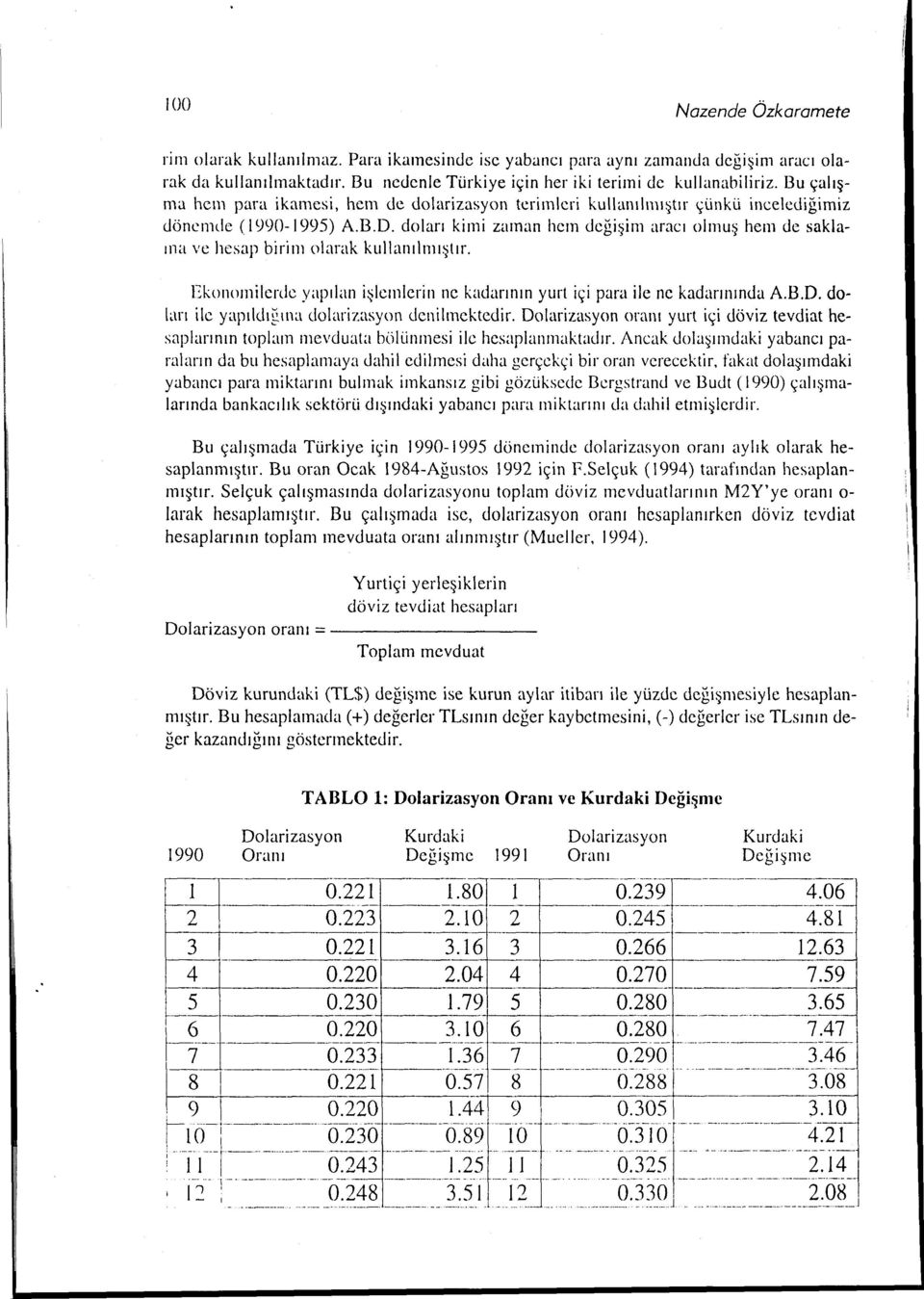 dları kimi zaman hem değişim aracı lmuş hem de saklaına ve hesap birim larak kullanılnuştır. Eknmilerde yapılan işleınierin ne kadarının yurt içi para ile ne kadarınında A.B.D.