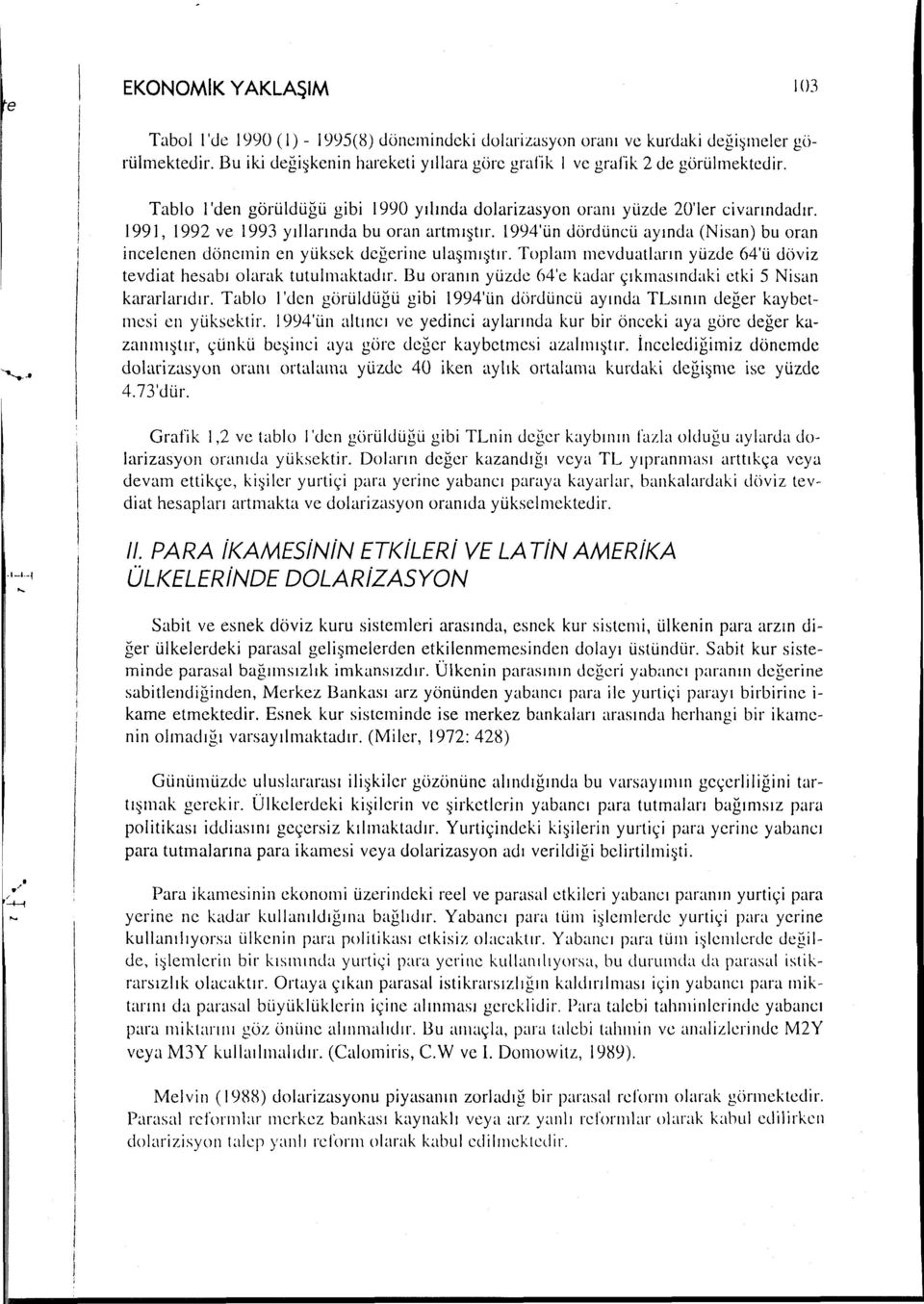 1991, ı992 ve 1993 yıllarında bu ran artmı~tır. 1994'ün dördüncü ayında (Nisan) bu ran incelenen dönemin en yüksek değerine ulaşmı~tır.