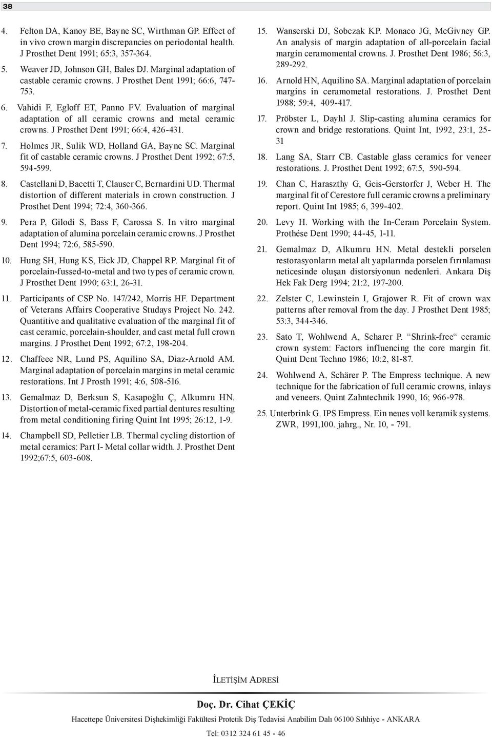 J Prosthet Dent 1991; 66:4, 426-431. 7. Holmes JR, Sulik WD, Holland GA, Bayne SC. Marginal fit of castable ceramic crowns. J Prosthet Dent 1992; 67:5, 594-599. 8.