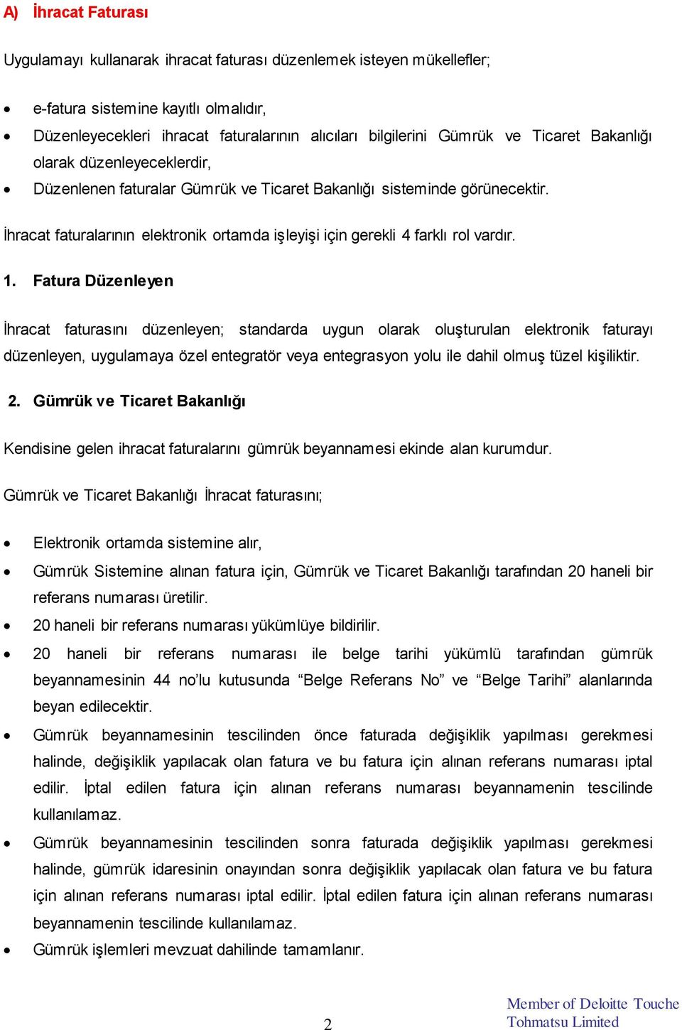 İhracat faturalarının elektronik ortamda işleyişi için gerekli 4 farklı rol vardır. 1.