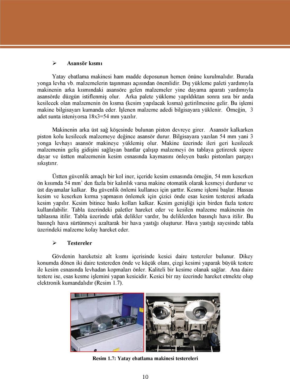 Arka palete yükleme yapıldıktan sonra sıra bir anda kesilecek olan malzemenin ön kısma (kesim yapılacak kısma) getirilmesine gelir. Bu işlemi makine bilgisayarı kumanda eder.