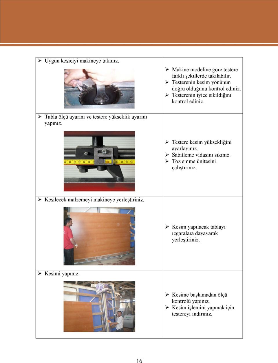 Tabla ölçü ayarını ve testere yükseklik ayarını yapınız. Testere kesim yüksekliğini ayarlayınız. Sabitleme vidasını sıkınız.