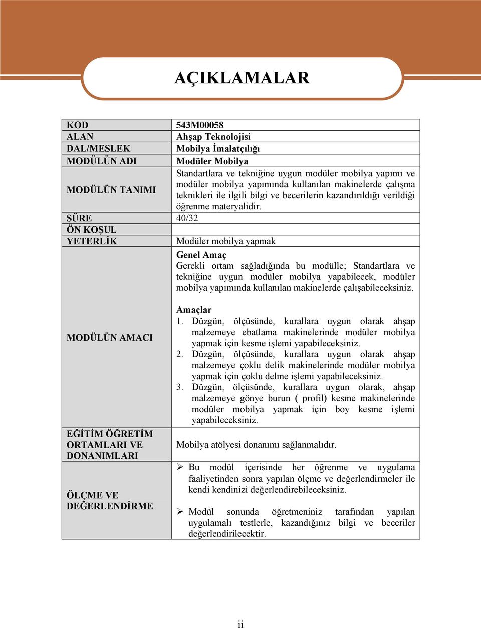 SÜRE 40/32 ÖN KOŞUL YETERLİK Modüler mobilya yapmak Genel Amaç Gerekli ortam sağladığında bu modülle; Standartlara ve tekniğine uygun modüler mobilya yapabilecek, modüler mobilya yapımında kullanılan