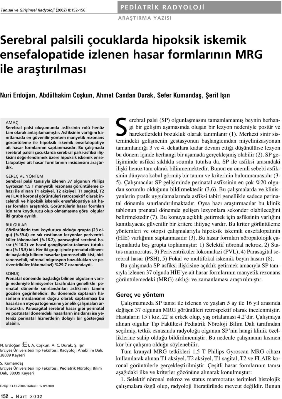 Asfiksinin varl n kan tlamada en güvenilir yöntem manyetik rezonans görüntüleme ile hipoksik iskemik ensefalopatiye ait hasar formlar n n saptanmas d r.