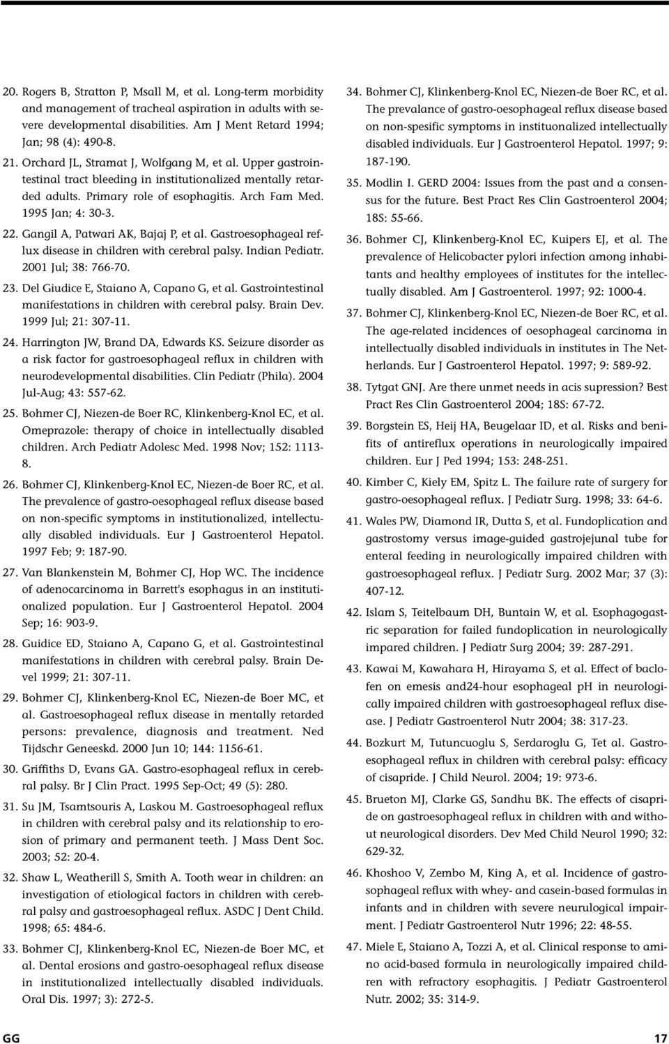 Gangil A, Patwari AK, Bajaj P, et al. Gastroesophageal reflux disease in children with cerebral palsy. Indian Pediatr. 2001 Jul; 38: 766-70. 23. Del Giudice E, Staiano A, Capano G, et al.