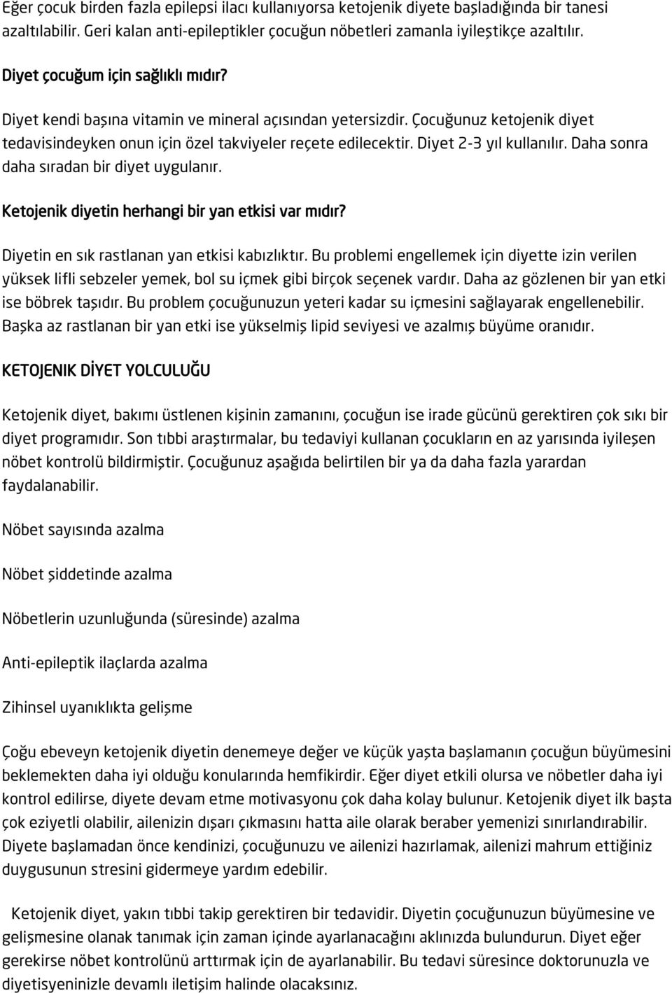 Diyet 2-3 yıl kullanılır. Daha sonra daha sıradan bir diyet uygulanır. Ketojenik diyetin herhangi bir yan etkisi var mıdır? Diyetin en sık rastlanan yan etkisi kabızlıktır.