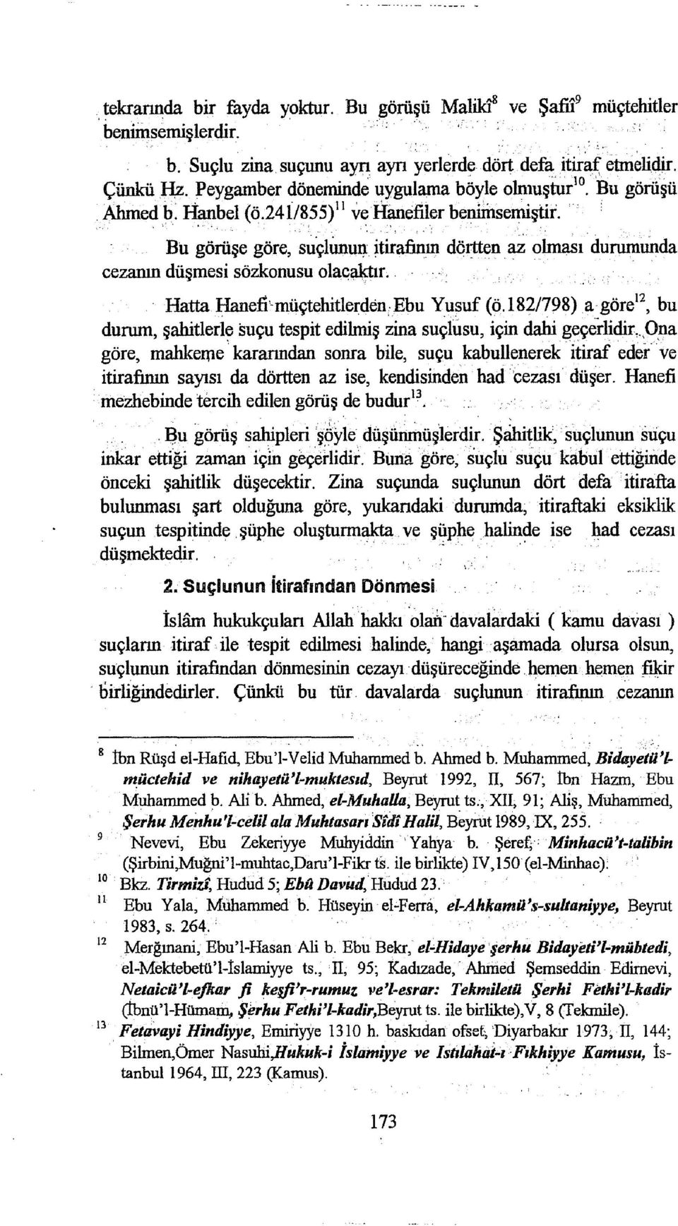 Bu görüşe göre, suçhınun itirafinın döıtten ~ olması durumunda cezanın düşmesi sözkonusu olacalctır. - Hatta Hane:fi -müçtehitlerden Ebu Yusuf (ö.182/798) a göre 12, bu durum, şahitlerl'!