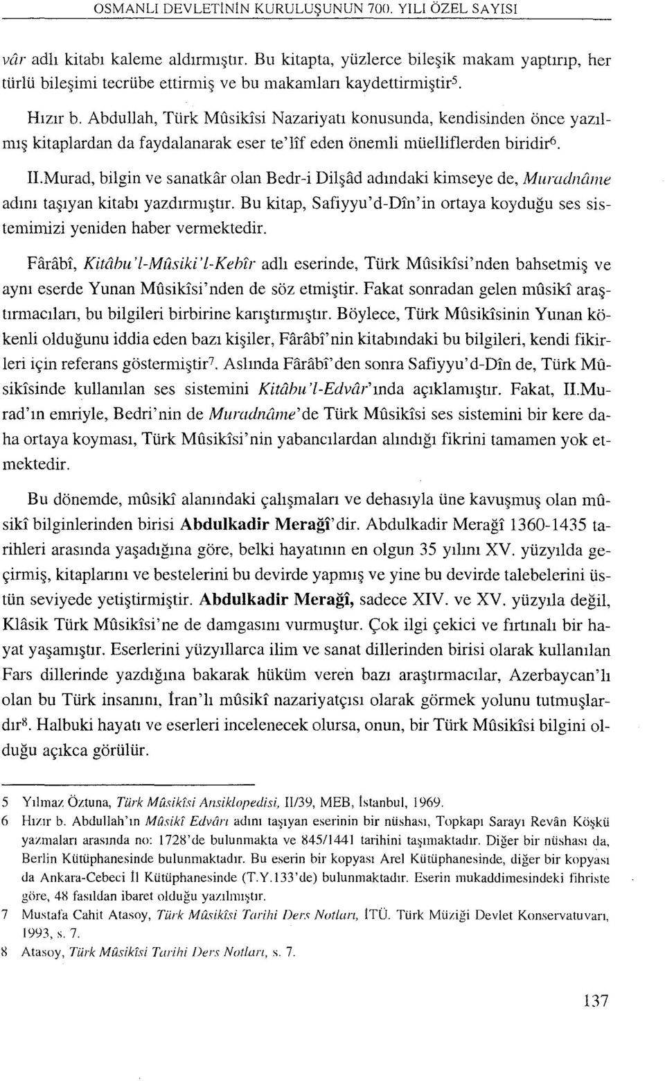 Abdullah, Türk Mı1sikisi Nazariyarı konusunda, kendisinden önce yazılmış kitaplardan da faydalanarak eser te'lif eden önemli müelliflerden biridir6. adını II.