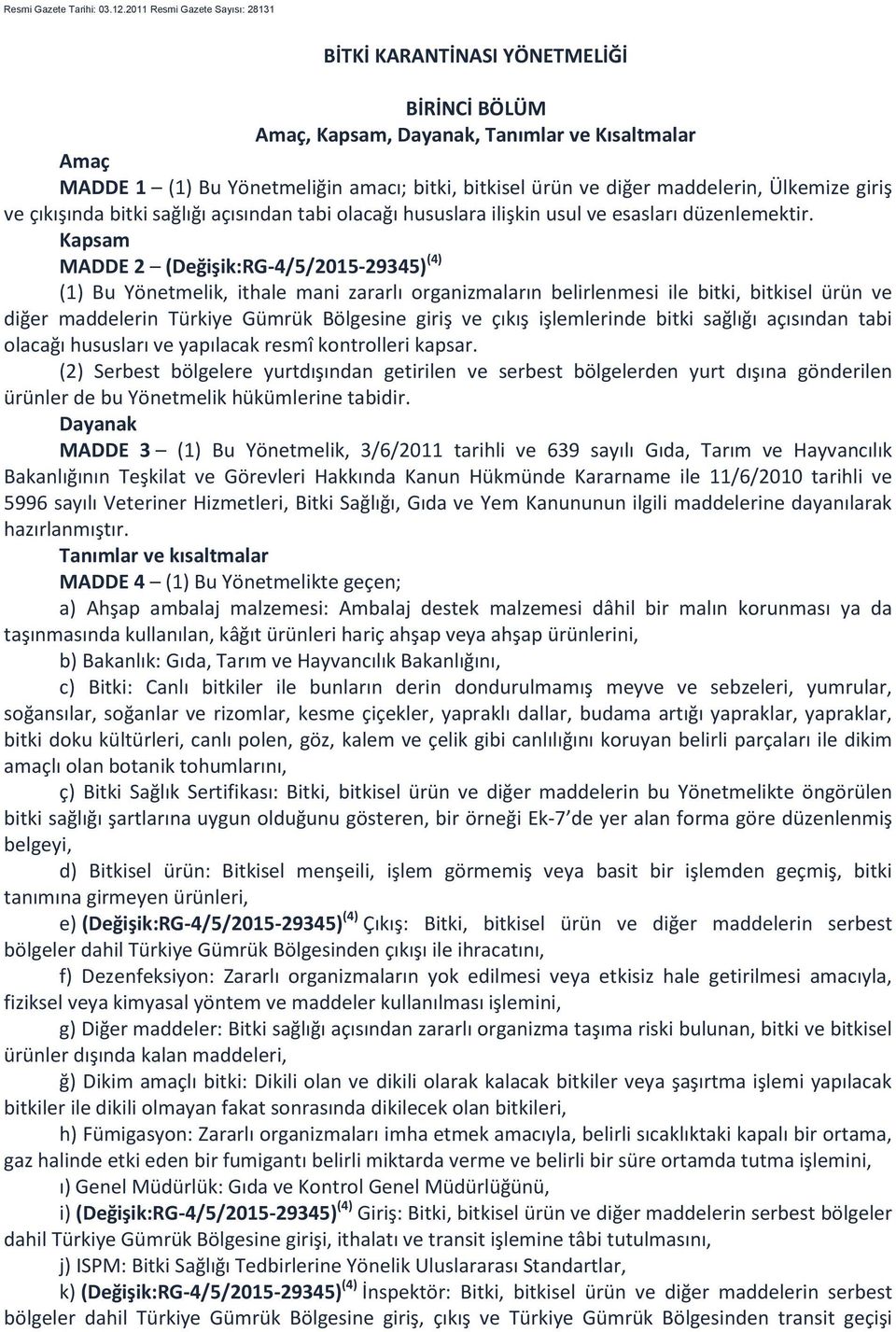 maddelerin, Ülkemize giriş ve çıkışında bitki sağlığı açısından tabi olacağı hususlara ilişkin usul ve esasları düzenlemektir.