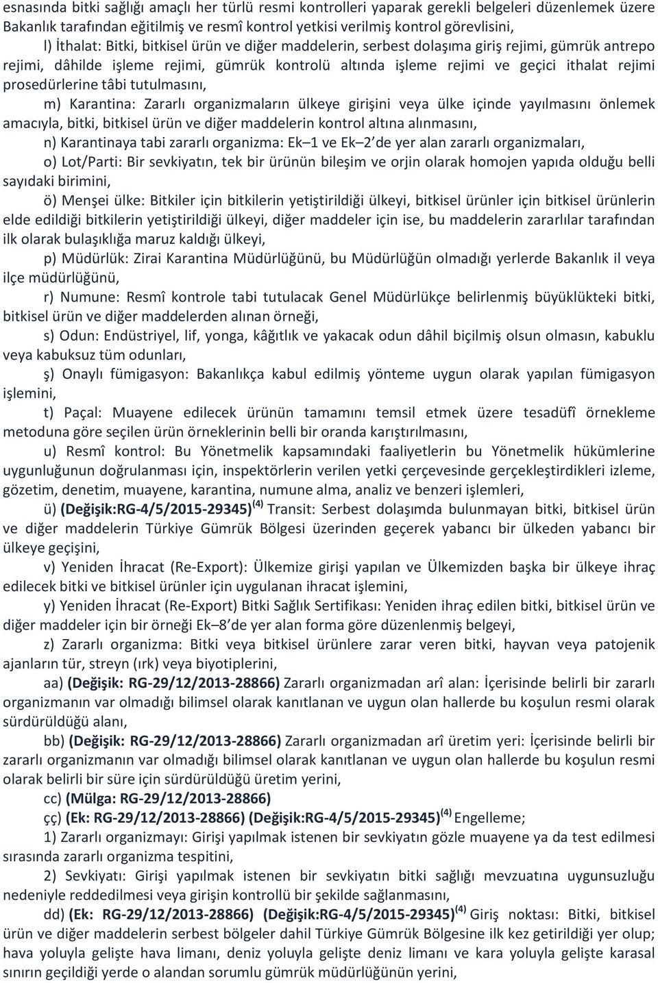 tâbi tutulmasını, m) Karantina: Zararlı organizmaların ülkeye girişini ülke içinde yayılmasını önlemek amacıyla, bitki, bitkisel ürün ve diğer maddelerin kontrol altına alınmasını, n) Karantinaya