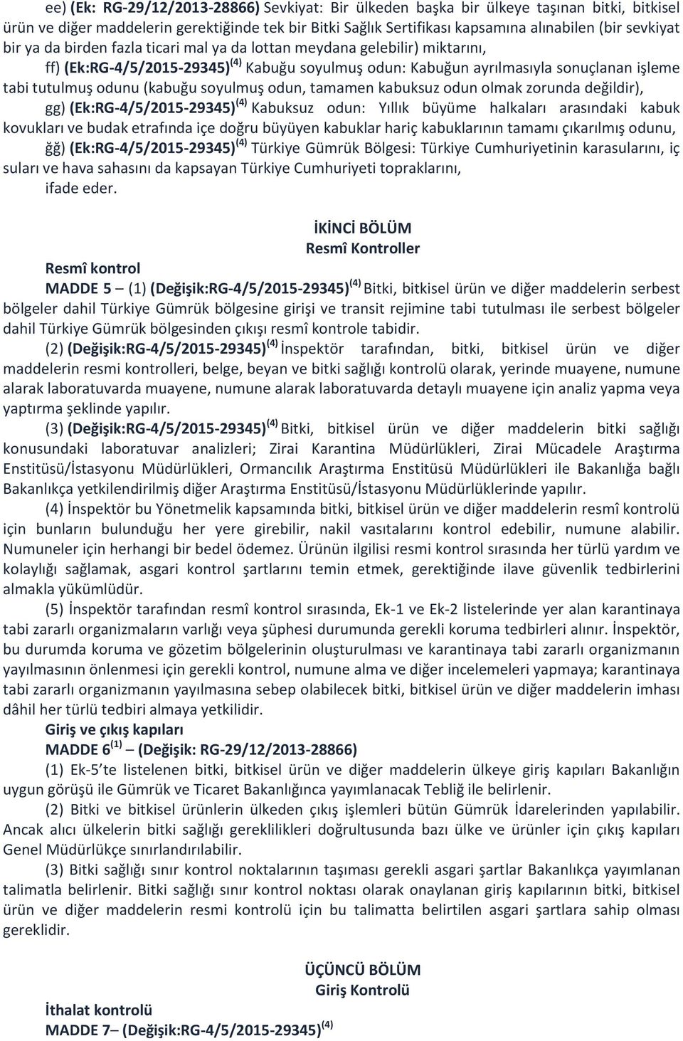 soyulmuş odun, tamamen kabuksuz odun olmak zorunda değildir), gg) (Ek:RG-4/5/2015-29345) (4) Kabuksuz odun: Yıllık büyüme halkaları arasındaki kabuk kovukları ve budak etrafında içe doğru büyüyen