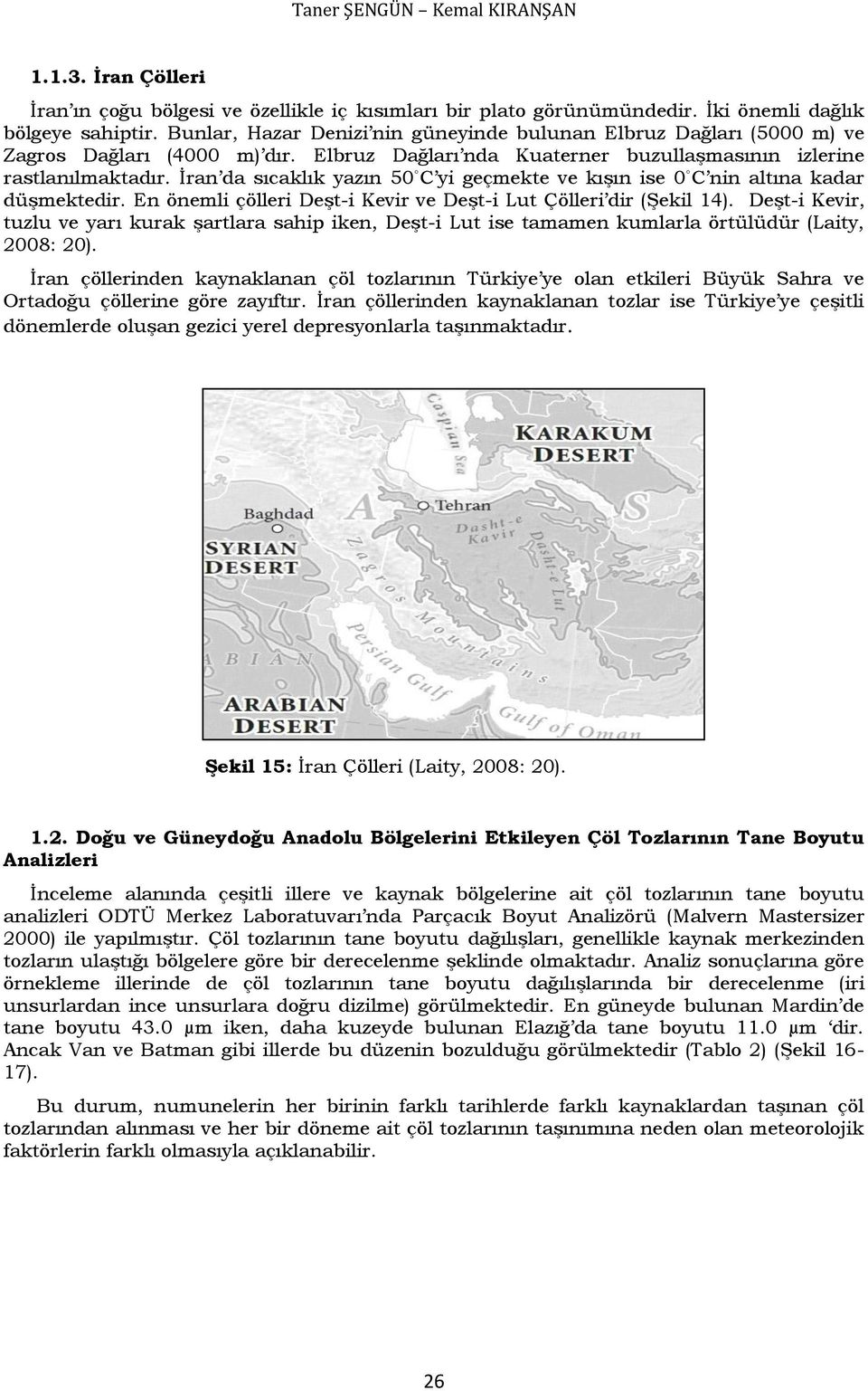 İran da sıcaklık yazın 50 C yi geçmekte ve kışın ise 0 C nin altına kadar düşmektedir. En önemli çölleri Deşt-i Kevir ve Deşt-i Lut Çölleri dir (Şekil 14).