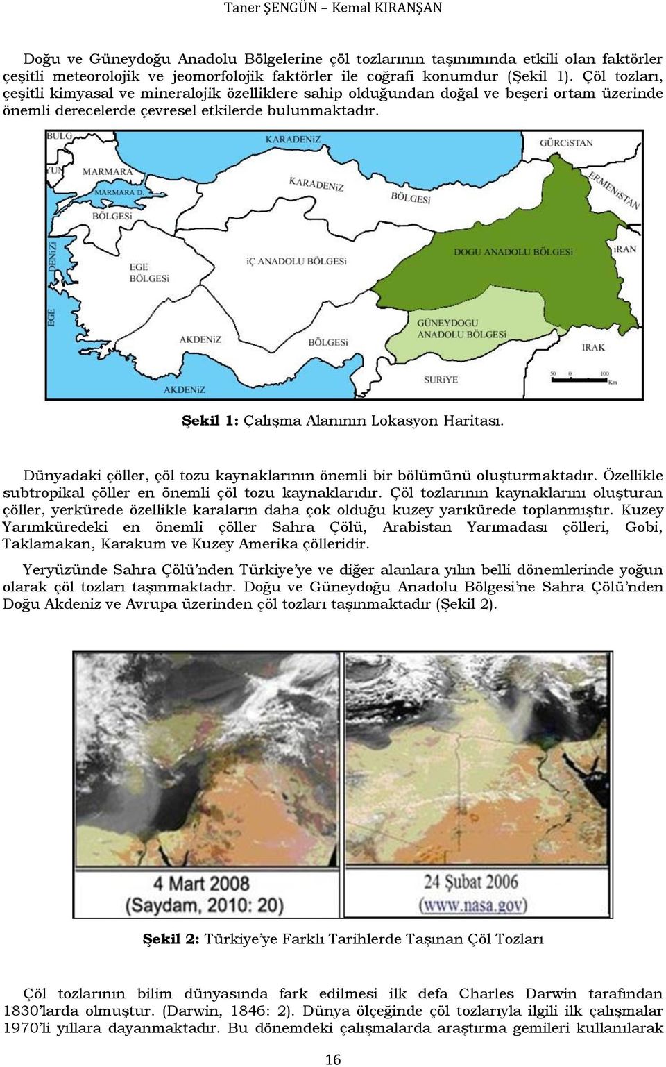 Şekil 1: Çalışma Alanının Lokasyon Haritası. Dünyadaki çöller, çöl tozu kaynaklarının önemli bir bölümünü oluşturmaktadır. Özellikle subtropikal çöller en önemli çöl tozu kaynaklarıdır.