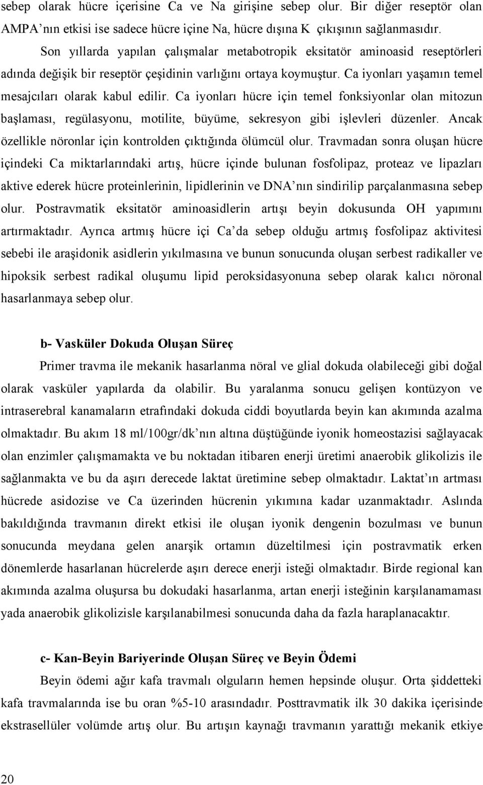 Ca iyonları yaşamın temel mesajcıları olarak kabul edilir. Ca iyonları hücre için temel fonksiyonlar olan mitozun başlaması, regülasyonu, motilite, büyüme, sekresyon gibi işlevleri düzenler.