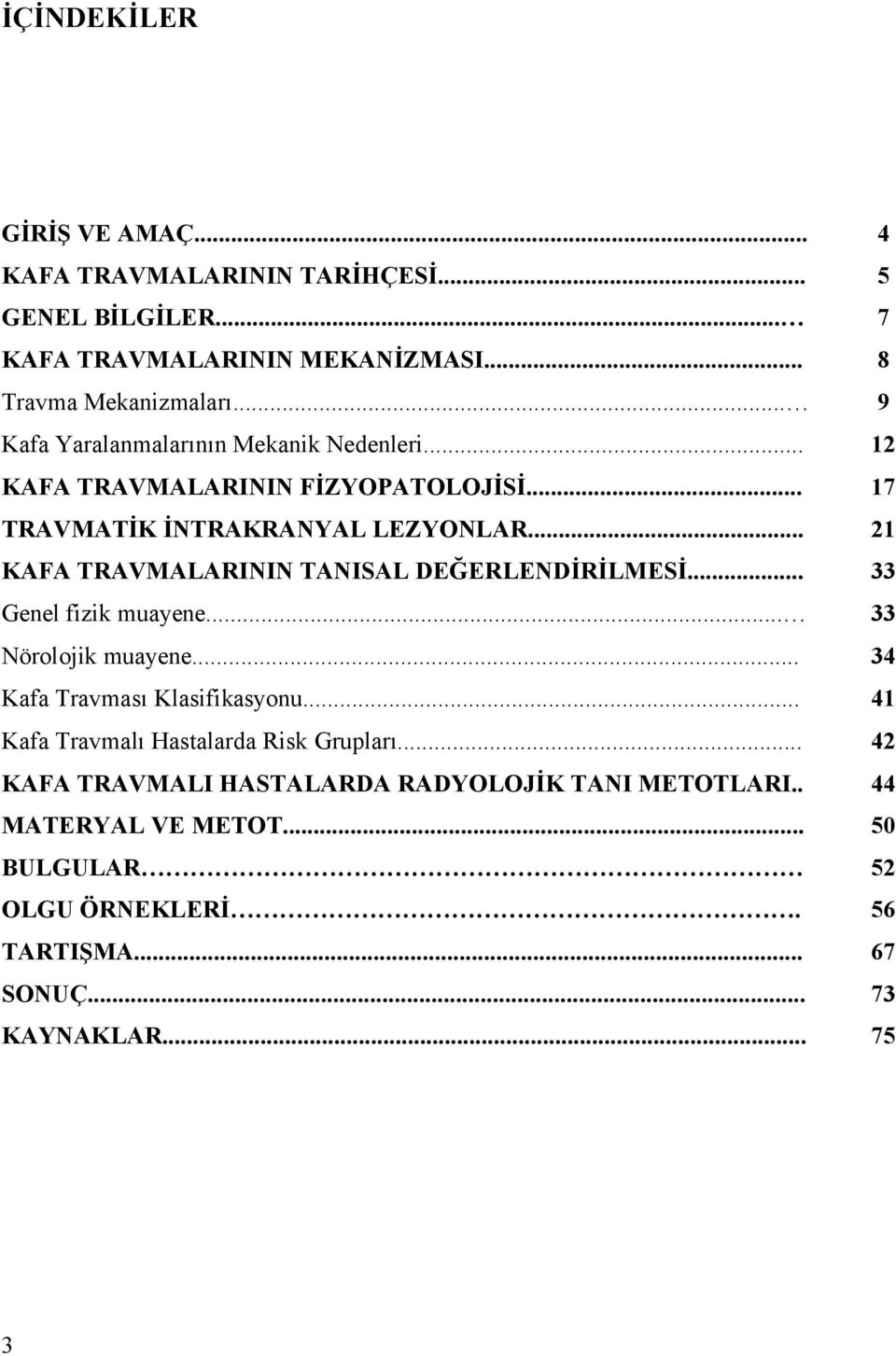 .. 21 KAFA TRAVMALARININ TANISAL DEĞERLENDİRİLMESİ... 33 Genel fizik muayene... 33 Nörolojik muayene... 34 Kafa Travması Klasifikasyonu.