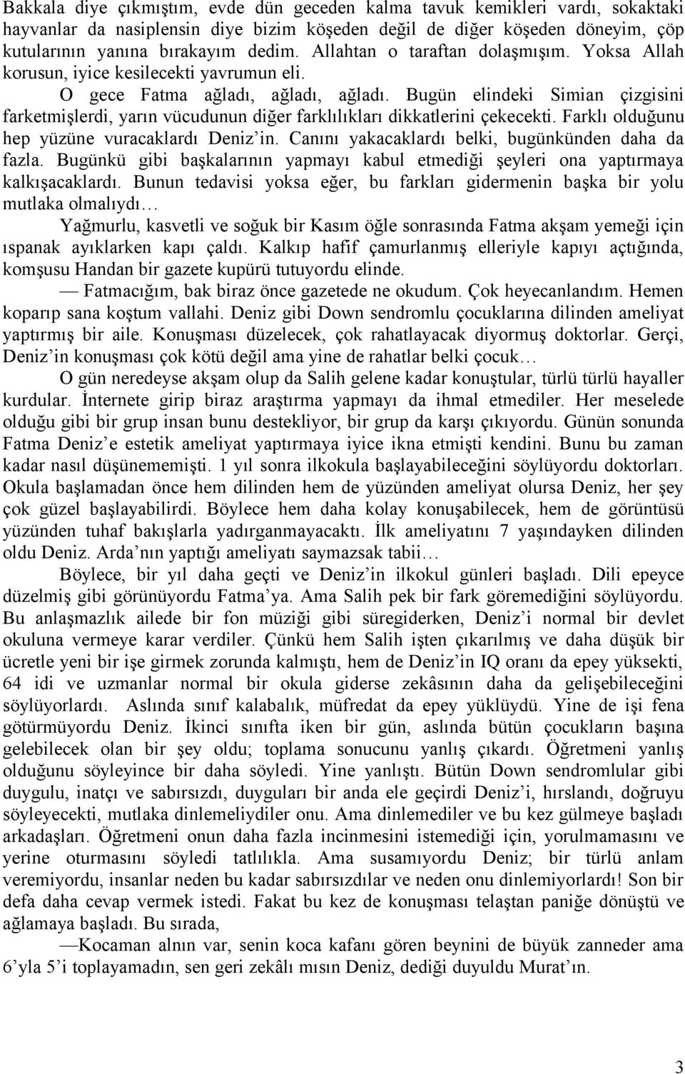 Bugün elindeki Simian çizgisini farketmişlerdi, yarın vücudunun diğer farklılıkları dikkatlerini çekecekti. Farklı olduğunu hep yüzüne vuracaklardı Deniz in.