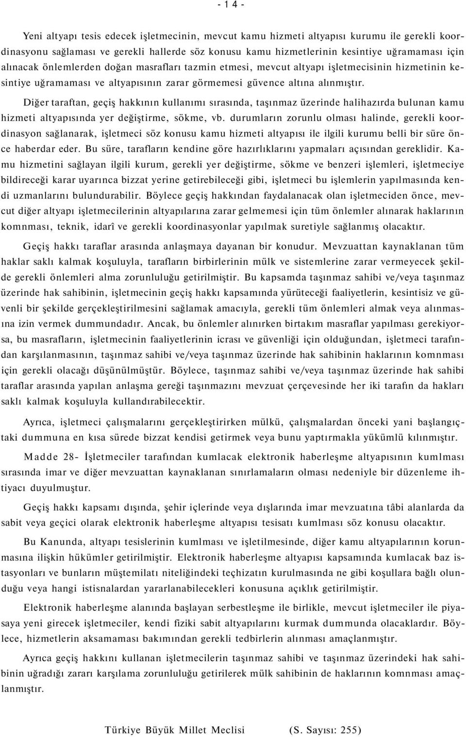 Diğer taraftan, geçiş hakkının kullanımı sırasında, taşınmaz üzerinde halihazırda bulunan kamu hizmeti altyapısında yer değiştirme, sökme, vb.